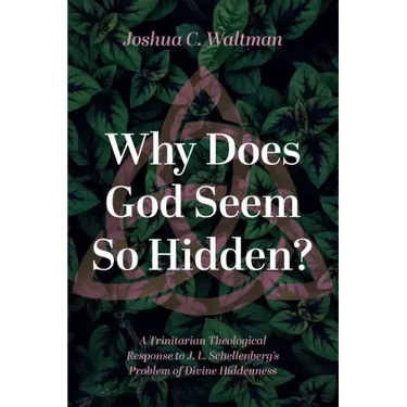 Why Does God Seem So Hidden?: A Trinitarian Theological Response to J. L. Schellenberg's Problem of Divine Hiddenness