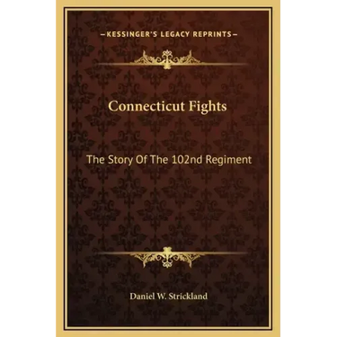 Connecticut Fights: The Story of the 102nd Regiment