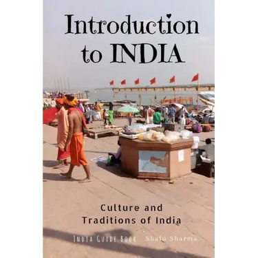 Introduction to India: Culture and Traditions of India: India Guide Book
