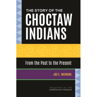 The Story of the Choctaw Indians: From the Past to the Present
