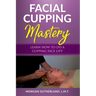 Facial Cupping Mastery: Learn How To Do A Cupping Face Lift