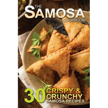 The Samosa Cookbook: 30 Crispy and Crunchy Samosa Recipes