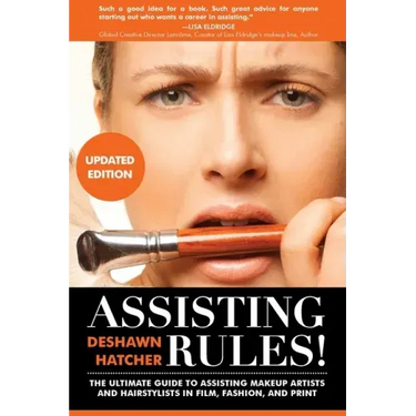 Assisting Rules! The Ultimate Guide to Assisting Makeup Artists and Hairstylists in Film, Fashion, and Print