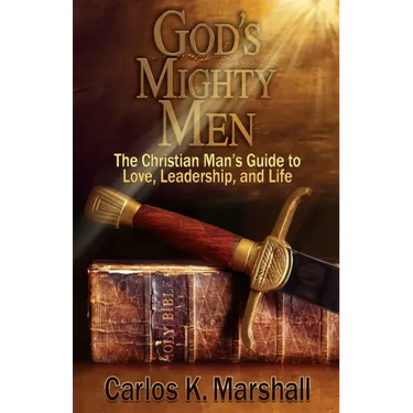 God's Mighty Men: The Christian Man's Guide to Love, Leadership, and Life