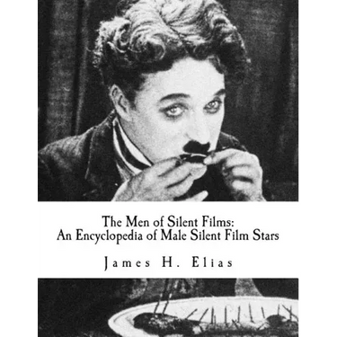The Men of Silent Films: An Encyclopedia of Male Silent Film Stars