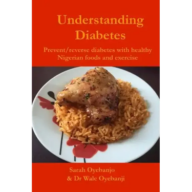 Understanding Diabetes: Prevent / reverse diabetes with healthy Nigerian food and exercise