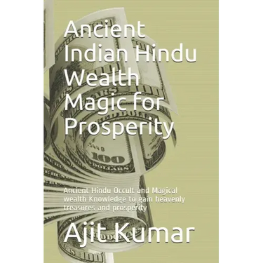 Ancient Indian Hindu Wealth Magic for Prosperity: Ancient Hindu Occult and Magical wealth Knowledge to gain heavenly treasures and prosperity