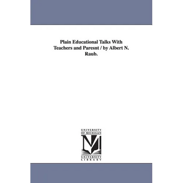 Plain Educational Talks With Teachers and Paresnt / by Albert N. Raub.