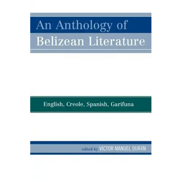 An Anthology of Belizean Literature: English, Creole, Spanish, Garifuna