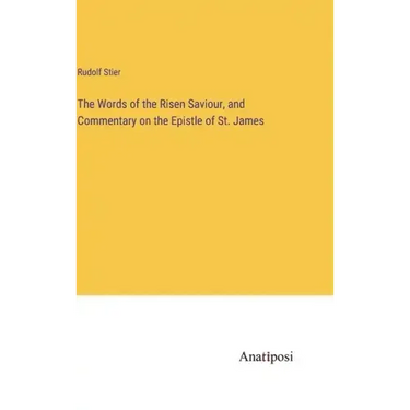 The Words of the Risen Saviour, and Commentary on the Epistle of St. James