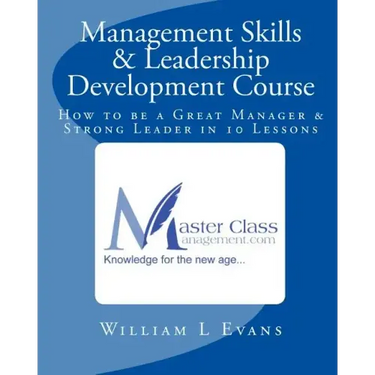 Management Skills & Leadership Development Course: How to be a Great Manager & Strong Leader in 10 Lessons
