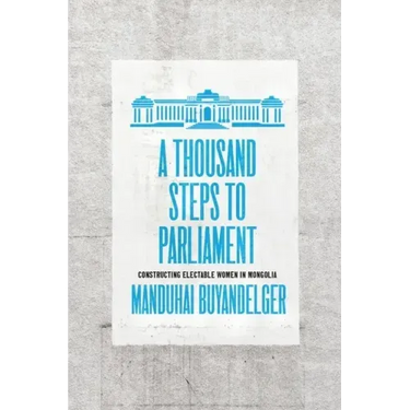 A Thousand Steps to Parliament: Constructing Electable Women in Mongolia