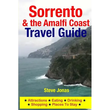Sorrento & the Amalfi Coast Travel Guide: Attractions, Eating, Drinking, Shopping & Places To Stay