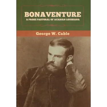 Bonaventure: A Prose Pastoral of Acadian Louisiana