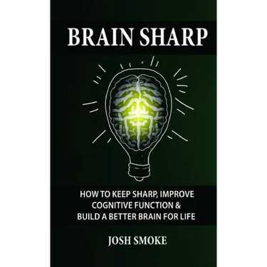 Brain Sharp: How To Keep Sharp, Improve Cognitive Function & Build A Better Brain For Life