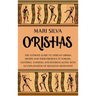 Orishas: The Ultimate Guide to African Orisha Deities and Their Presence in Yoruba, Santeria, Voodoo, and Hoodoo, Along with an Explanation of Diloggu