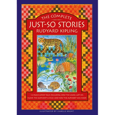 The Complete Just-So Stories: 14 Much-Loved Tales Including How the Camel Got His Hump, Elephant's Child, and How the Alphabet Was Made