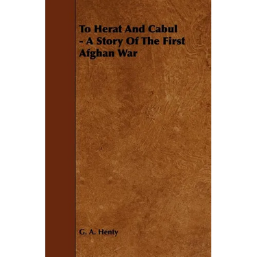 To Herat and Cabul - A Story of the First Afghan War