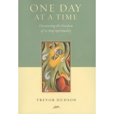One Day At A TIme: Discovering the Freedom of 12-Step Spirituality