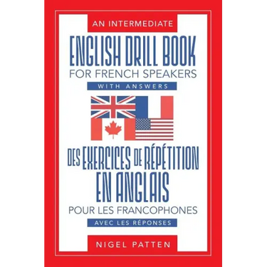An Intermediate English Drill Book for French Speakers, with Answers: Des exercices de répétition en anglais pour les francophones, avec les réponses