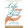 Life, Cancer and God: The Essential Guide to Beating Sickness & Disease by Blending Spiritual Truths with the Natural Laws of Health