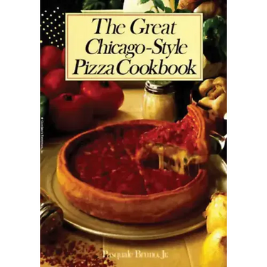 The Great Chicago-Style Pizza Cookbook