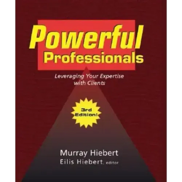 Powerful Professionals: Leveraging Your Expertise with Clients (3Rd Edition)