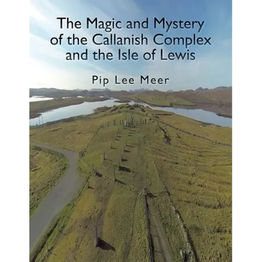The Magic and Mystery of the Callanish Complex and the Isle of Lewis