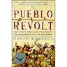 The Pueblo Revolt: The Secret Rebellion That Drove the Spaniards Out of the Southwest