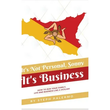 It's Not Personal, Sonny. It's Business: How to run your family, life and business like a Sicilian