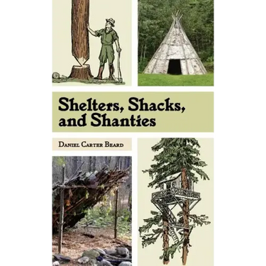 Shelters, Shacks, and Shanties: The Classic Guide to Building Wilderness Shelters (Dover Books on Architecture)