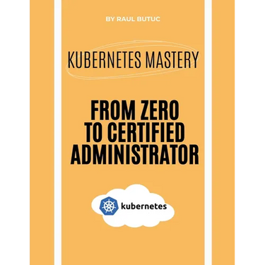 Kubernetes Mastery: From Zero to Certified Administrator