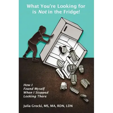 What You're Looking for is Not in the Fridge!: How I Found Myself When I Stopped Looking There