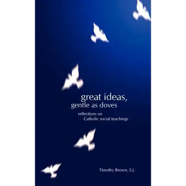 Great Ideas, Gentle as Doves: Reflections on Catholic Social Teachings
