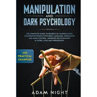 Manipulation and Dark Psychology: The Complete Guide to Secrets of Manipulation, Influencing People with Body Language (Practical Examples), Persuasio