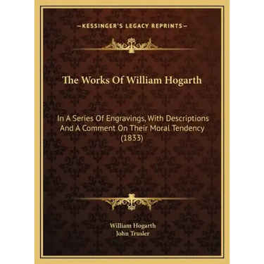 The Works Of William Hogarth: In A Series Of Engravings, With Descriptions And A Comment On Their Moral Tendency (1833)