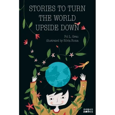 Stories To Turn The World Upside Down.: Short Tales for Kids Inspired by Curiosity, Sincerity, Sustainability and Diversity.