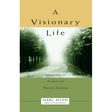 A Visionary Life: Conversations on Creating the Life You Want
