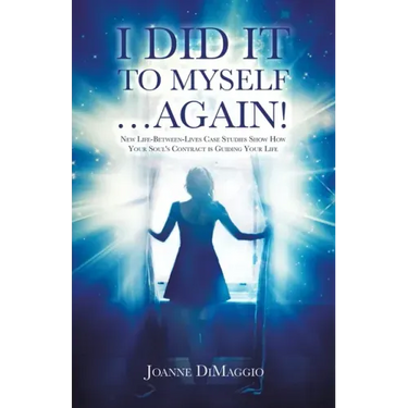 I Did It to Myself...Again!: New Life-Between-Lives Case Studies Show How Your Soul's Contract Is Guiding Your Life