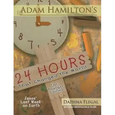 24 Hours That Changed the World for Younger Children: Jesus' Last Week on Earth