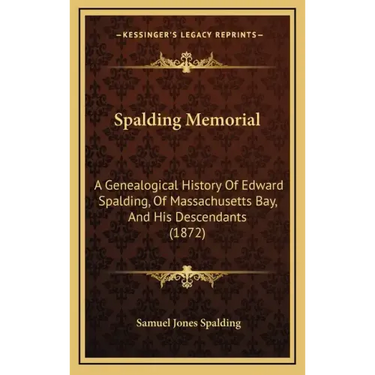 Spalding Memorial: A Genealogical History Of Edward Spalding, Of Massachusetts Bay, And His Descendants (1872)