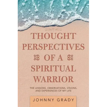 Thought Perspectives of a Spiritual Warrior: The Lessons, Observations, Visions, and Experiences of My Life