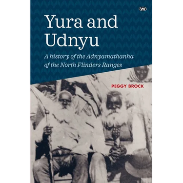 Yura and Udnyu: A history of the Adnyamathanha of the North Flinders Ranges