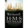 Wetherell of H. M. S. Hussar the Recollections of an Ordinary Seaman of the Royal Navy During the Napoleonic Wars