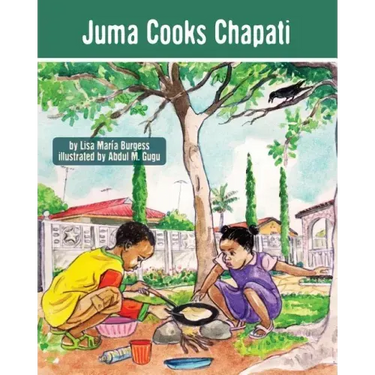Juma Cooks Chapati: The Tanzania Juma Stories