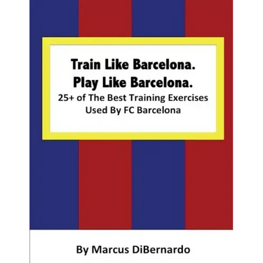 Train Like Barcelona.Play Like Barcelona.: 25+ of The Best Training Exercises Used By FC Barcelona.