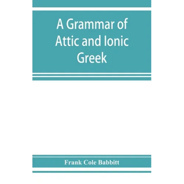 A grammar of Attic and Ionic Greek