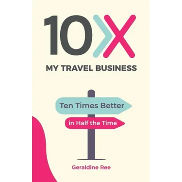 10X My Travel Business: Ten Times Better in Half the Time