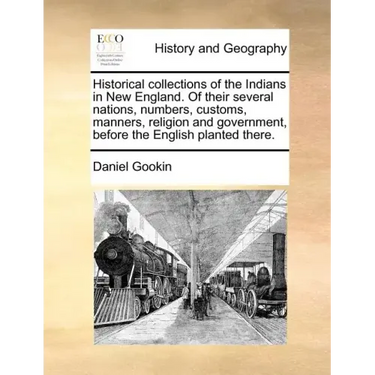 Historical Collections of the Indians in New England. of Their Several Nations, Numbers, Customs, Manners, Religion and Government, Before the English