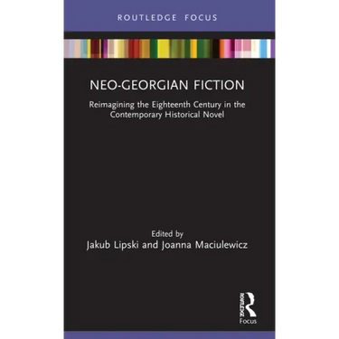 Neo-Georgian Fiction: Reimagining the Eighteenth Century in the Contemporary Historical Novel